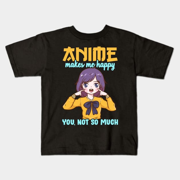 Anime Makes Me Happy You Not So Much Kids T-Shirt by theperfectpresents